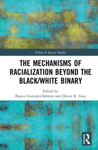 Book Cover for The Mechanisms of Racialization Beyond the Black/white Binary by Bianca GonzalezSobrino, Devon Goss