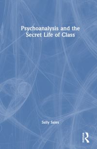 Book Cover for Psychoanalysis and the Secret Life of Class by Sally Sales