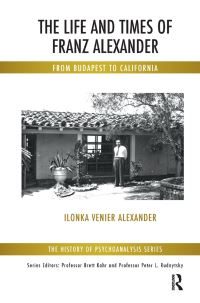 Book Cover for The Life and Times of Franz Alexander by Ilonka Venier Alexander
