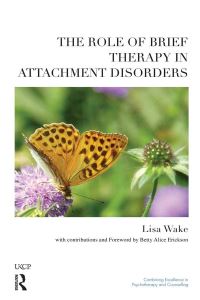 Book Cover for The Role of Brief Therapy in Attachment Disorders by Lisa Wake