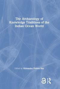 Book Cover for The Archaeology of Knowledge Traditions of the Indian Ocean World by Himanshu Prabha Ray