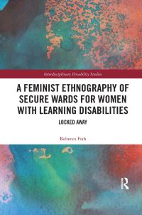 Book Cover for A Feminist Ethnography of Secure Wards for Women With Learning Disabilities by Rebecca Fish