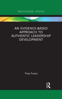 Book Cover for An Evidence-Based Approach to Authentic Leadership Development by Tony Fusco