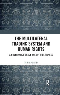 Book Cover for The Multilateral Trading System and Human Rights by Mihir Kanade