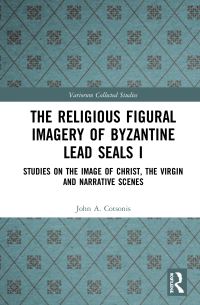 Book Cover for The Religious Figural Imagery of Byzantine Lead Seals. Volume 1 Studies on the Image of Christ, the Virgin and Narrative Scenes by John A Cotsonis