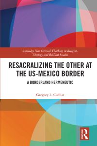 Book Cover for Resacralizing the Other at the US-Mexico Border by Gregory Lee Cuéllar