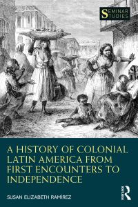 Book Cover for A History of Colonial Latin America from First Encounters to Independence by Susan E Ramírez