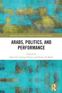 Book Cover for Arabs, Politics, and Performance by George Potter, Samer AlSaber, Roaa Ali