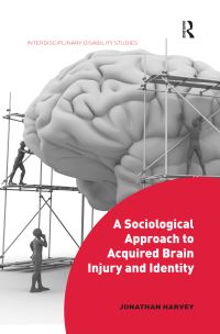 Book Cover for A Sociological Approach to Aquired Brain Injury and Identity by Jonathan Harvey