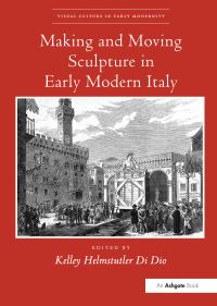 Book Cover for Making and Moving Sculpture in Early Modern Italy by Kelley Helmstutler Di Dio