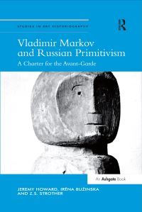 Book Cover for Vladimir Markov and Russian Primitivism by Jeremy Howard, Irena Buzinska, Z S Strother