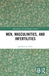 Book Cover for Men, Masculinities, and Infertilities by Jonathan A Allan