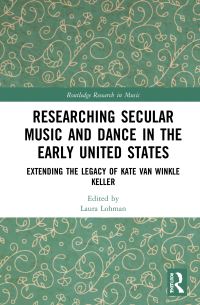 Book Cover for Researching Secular Music and Dance in the Early United States by Kate Van Winkle Keller