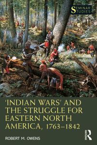 Book Cover for 'Indian Wars' and the Struggle for Eastern North America, 1763-1842 by Robert M Owens