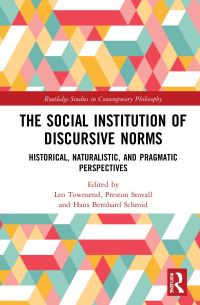 Book Cover for The Social Institution of Discursive Norms by Leo Townsend, Preston Stovall, Hans Bernhard Schmid