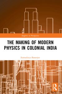 Book Cover for The Making of Modern Physics in Colonial India by Somaditya Banerjee