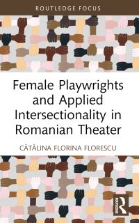 Book Cover for Female Playwrights and Applied Intersectionality in Romanian Theater by Catalina Florina Florescu