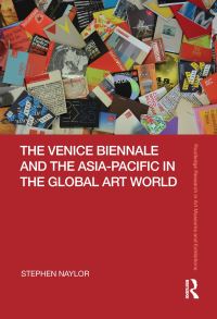 Book Cover for The Venice Biennale and the Asia-Pacific in the Global Art World by Stephen Naylor