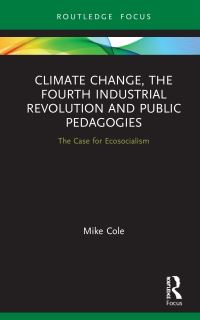 Book Cover for Climate Change, the Fourth Industrial Revolution and Public Pedagogies by Mike Cole