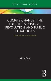 Book Cover for Climate Change, the Fourth Industrial Revolution and Public Pedagogies by Mike Cole
