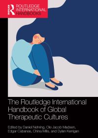 Book Cover for The Routledge International Handbook of Global Therapeutic Cultures by Daniel Nehring, Ole Jacob Madsen, Edgar Cabanas, China Mills, Dylan Kerrigan