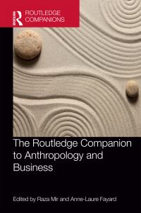 Book Cover for The Routledge Companion to Anthropology and Business by Raza A Mir, AnneLaure Fayard