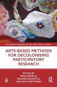 Book Cover for Arts-Based Methods for Decolonising Participatory Research by Tiina Seppälä, Melanie Sarantou, Satu Miettinen