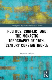Book Cover for Politics, Conflict and the Monastic Topography of 15Th-Century Constantinople by Nicholas Melvani