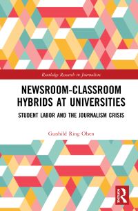 Book Cover for Newsroom-Classroom Hybrids at Universities by Gunhild Ring Olsen