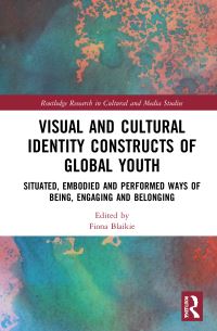 Book Cover for Visual and Cultural Identity Constructs of Global Youth and Young Adults by Fiona Blaikie