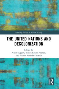 Book Cover for The United Nations and Decolonization by Nicole Eggers, Jessica Lynne Pearson, Aurora Almada e Santos