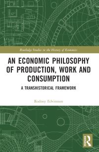 Book Cover for An Economic Philosophy of Production, Work and Consumption by Rodney Edvinsson