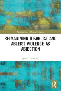 Book Cover for Reimagining Disablist and Ableist Violence as Abjection by Ryan Thorneycroft