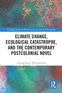 Book Cover for Climate Change, Ecological Catastrophe, and the Contemporary Postcolonial Novel by Justyna PorayWybranowska