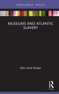 Book Cover for Museums and Atlantic Slavery by Ana Lucia Araujo