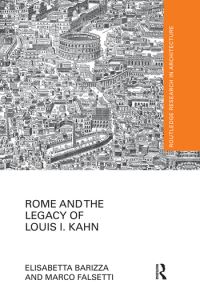 Book Cover for Rome and the Legacy of Louis I. Kahn by Elisabetta Barizza, Marco Falsetti
