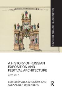 Book Cover for A History of Russian Exposition and Festival Architecture by Alla Aronova, Alexander Ortenberg