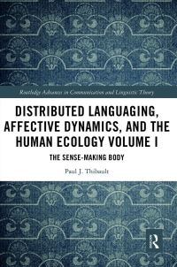 Book Cover for Distributed Languaging, Affective Dynamics, and the Human Ecology. Volume I The Sense-Making Body by Paul J Thibault