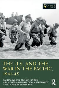 Book Cover for The U.S. And the War in the Pacific, 1941-1945 by Sandra Wilson, Michael Sturma, Arjun Subrahmanyan, Dean Aszkielowicz, J Charles Schencking