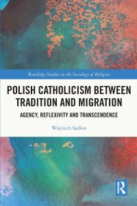 Book Cover for Polish Catholicism Between Tradition and Migration by Wojciech Sadlon
