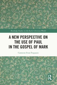 Book Cover for A New Perspective on the Use of Paul in the Gospel of Mark by Cameron Evan Ferguson