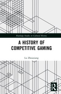 Book Cover for A History of Competitive Gaming by Zhouxiang Lu