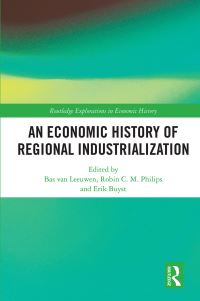 Book Cover for An Economic History of Regional Industrialization by Bas van Leeuwen, Robin C M Philips, Erik Buyst