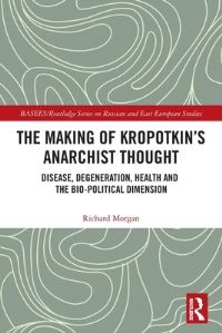 Book Cover for The Making of Kropotkin's Anarchist Thought by Richard Morgan, Slavonic, and East European Studies British Association for Soviet