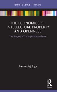 Book Cover for The Economics of Intellectual Property and Openness by Bartlomiej Biga