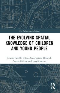 Book Cover for The Evolution of Young People's Spatial Knowledge by Ignacio Castillo Ulloa, Anna Juliane Heinrich, Angela Million, Jona Schwerer