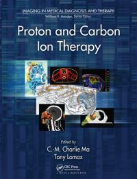 Book Cover for Proton and Carbon Ion Therapy by ChangMing Charlie Ma, Tony Lomax