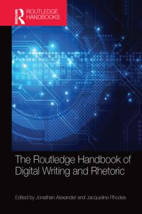 Book Cover for The Routledge Handbook of Digital Writing and Rhetoric by Jonathan Alexander, Jacqueline Rhodes