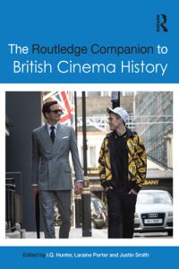 Book Cover for The Routledge Companion to British Cinema History by I Q Hunter, Laraine Porter, Justin T Smith