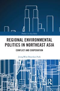 Book Cover for Regional Environmental Politics in Northeast Asia by JeongWon Bourdais Park